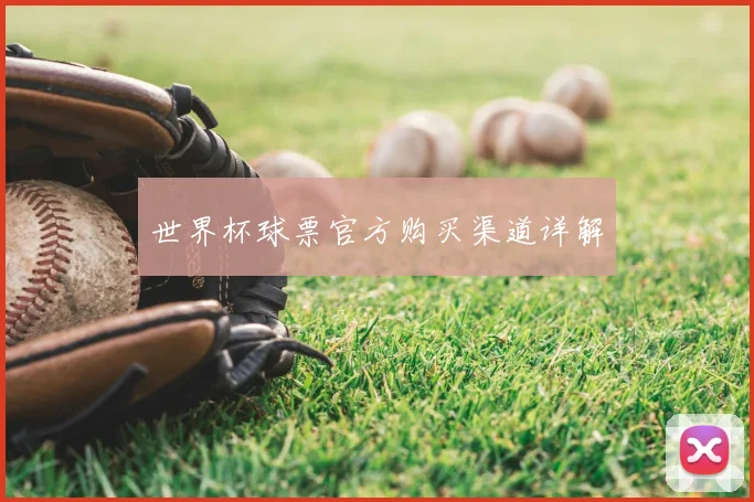 世界杯球票官方购买渠道详解