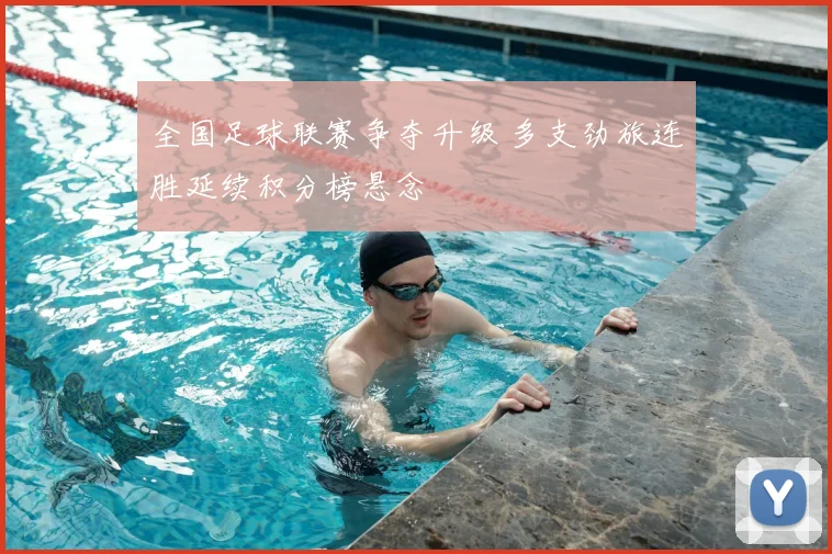 全国足球联赛争夺升级 多支劲旅连胜延续积分榜悬念