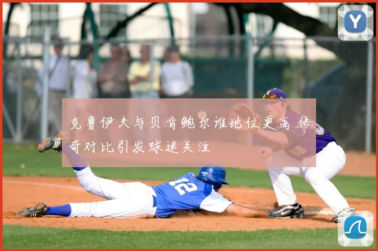 克鲁伊夫与贝肯鲍尔谁地位更高 传奇对比引发球迷关注