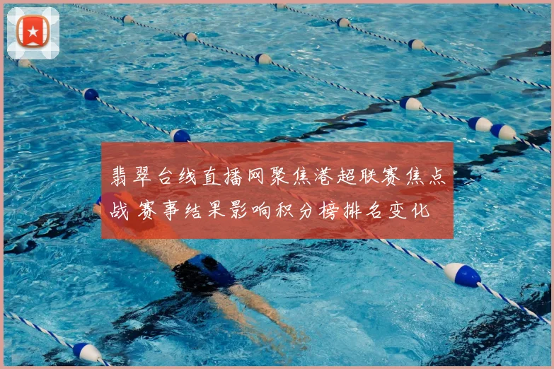 翡翠台线直播网聚焦港超联赛焦点战 赛事结果影响积分榜排名变化