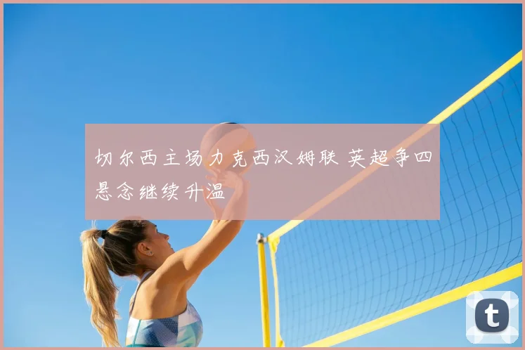切尔西主场力克西汉姆联 英超争四悬念继续升温