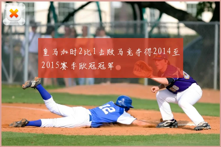 皇马加时2比1击败马竞夺得2014至2015赛季欧冠冠军
