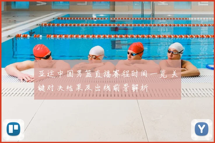 亚运中国男篮直播赛程时间一览 关键对决结果及出线前景解析